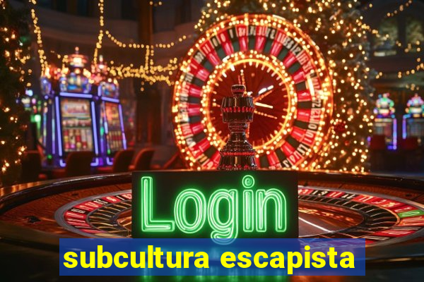 subcultura escapista